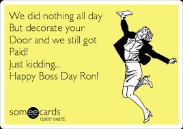 Check spelling or type a new query. We Did Nothing All Day But Decorate Your Door And We Still Got Paid Just Kidding Happy Boss Day Ron Animated Text Ecard