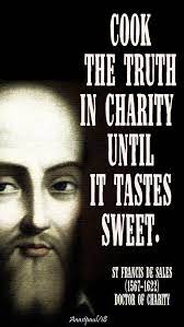 Cook The Truth In Charity Until It Tastes Sweet St Francis De Sales 1567 1622 Doctor Of Chari Saint Quotes Catholic St Francis De Sales Catholic Quotes