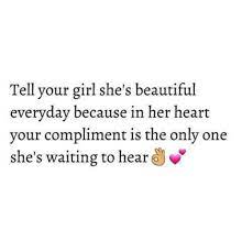 Don't overdo it, making it look like you are assessing every detail. Tell Your Girl She S Beautiful Everyday Because In Her Heart Your Compliment Is The Only One She S Waiting To Hear V Beautiful Meme On Me Me