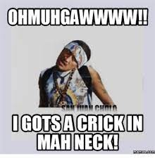 Ohimuhgawwww Igotsa Crick In Mah Neck Memescom Mah Meme On Me Me