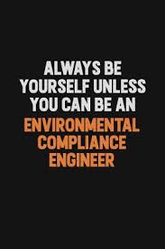 Best compliance quotes selected by thousands of our users! Always Be Yourself Unless You Can Be An Environmental Compliance Engineer Inspirational Life Quote Blank Lined Notebook 6x9 Matte Finish By Not A Book