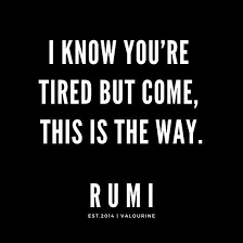 Rumi Quote I Know You Re Tired But Come This Is The Way Poster By Quotesgalore Rumi Quotes Me Quotes Motivational Quote Posters