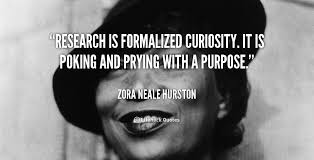 Research Is Formalized Curiosity It Is Poking And Prying With A Purpose Zora Neale Hurston We Zora Neale Hurston Quotes Zora Neale Hurston Amazing Quotes