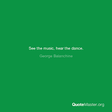 George balanchine quotes,george, balanchine, author, authors, writer, writers, people, famous people See The Music Hear The Dance George Balanchine