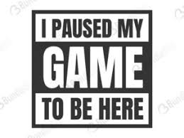 I paused my game svg cut files download | bundlesvg. I Paused My Game To Be Here Svg Free Bundlesvg