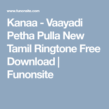 Kanaa Vaayadi Petha Pulla New Tamil Ringtone Free Download Funonsite Free Download Download Free