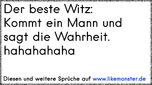 Der Beste Witz Kommt Ein Mann Und Sagt Die Wahrheit Hahahahaha Tolle Spruche Und Zitate Auf Www Likemonster De
