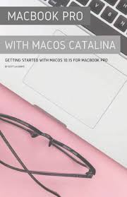 Buy Macbook Pro With Macos Catalina Getting Started With Macos 10 15 For Macbook Pro Book Online At Low Prices In India Macbook Pro With Macos Catalina Getting Started With Macos 10 15