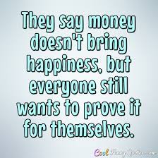 They Say Money Doesn T Bring Happiness But Everyone Still Wants To Prove It