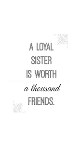 A Loyal Sister Is Worth A Thousand Friends More Friends Like Sisters Best Friend Quotes Sister Quotes