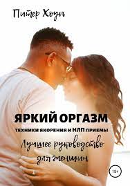 Яркий оргазм. Техники якорения и НЛП приемы. Лучшее руководство для  женщин., Питер Хоуп – скачать книгу fb2, epub, pdf на Литрес