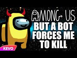 Among Us But A Bot Forces Me To Kill Whenever Possible Youtube