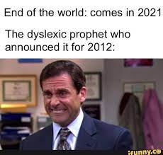 End Of The World Comes In 2021 The Dyslexic Prophet Who Announced It For 2012 Ifunny In 2020 Memes Quotes Funny Relatable Memes Stupid Memes