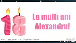 Astazi la aniversare, vin si eu cu o urare, de noroc si sanatate si realizari in toate! La MulÈi Ani 18 Ani Special Pentru BÄiatul Meu Drag Alexandru Youtube