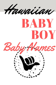 50 Strong And Unique Hawaiian Baby Boy Names You Can T Miss Baby Boy Names Boy Names Hawaiian Baby