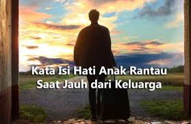 Kata Isi Hati Anak Rantau Nasib Menjadi Seorang Anak Perantauan Tentu Harus Siap Mental Dan Juga Kuat Hati Karena Akan Jauh Dari Anak Keluarga Kata Nostalgia