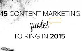 Engage the mind and soul with classic quotations featuring authors from the ages, with wit, wisdom, and brainyquote has been providing inspirational quotes since 2001 to our worldwide community. 15 Content Marketing Quotes To Ring In 2015 Brafton