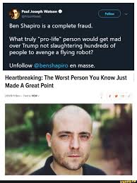 3 Ben Shapiro Is A Complete Fraud What Truly Pro Iife Person Would Get Mad Over Trump Not Slaughtering Hundreds Of People To Avenge A Flying Robot Unfollow Benshaplr O En Masse Heartbreaking The