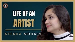 Life of an Artist with Ayesha Mohsin
