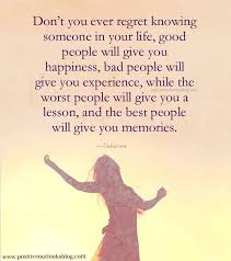 Everyone Will Teach You A Lesson Don T You Ever Regret Knowing Someone In Your Life Good People Will Give You Happ Inspirational Quotes Positive Quotes Lesson