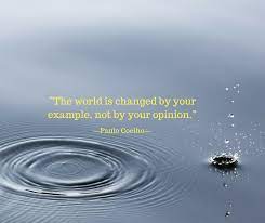 The World Is Changed By Your Example Not By Your Opinion Paulo Coelho Quotation Celebration
