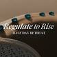 Regulate To Rise | Half Day Retreat event image