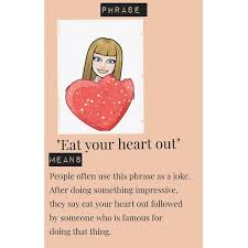 Phrase Eat Your Heart Out Meaning People Often Use This Phrase As A Joke After Doing Something Impressive Th Eat Your Heart Out Mean People Something To Do