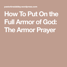 How To Put On The Full Armor Of God The Armor Prayer Armor Of God Prayers Prayers Of Encouragement