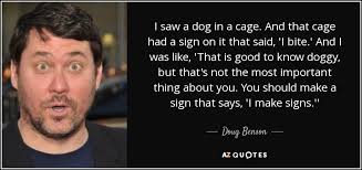 Have you seen a dog? Doug Benson Quote I Saw A Dog In A Cage And That Cage