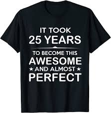 All it takes to choose the perfect present is a little thought about his interests and personality. Amazon Com Year Old 25th Birthday Gift Ideas For Him Men Women Girls T Shirt Clothing