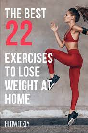 This type of exercise is great for conditioning and losing weight fast. The 22 Best Exercises To Do At Home To Lose Weight Fast Hiitweekly