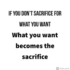 Getting What You Want Takes Sacrifice If You Arent Willing To Make Sacrifices Then You Will Not Get What You Want With Images Get What You Want Sacrifice How To Make