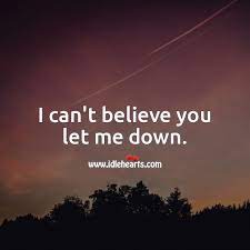 I Can T Believe You Let Me Down Idlehearts
