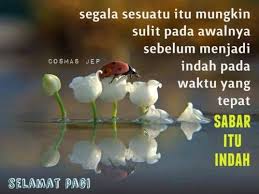 Percayalah, disetiap kejadian pasti ada makna yang terkandung di dalamnya. Sabar Itu Indah Koleksi Mutiara Kata