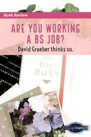 Are You Working A Bs Job David Graeber Thinks So Book Review Perfectly Employed Job Psychology Facts Changing Jobs