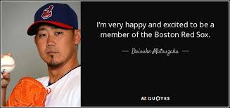 Unfortunately for the red sox. Daisuke Matsuzaka Quote I M Very Happy And Excited To Be A Member Of