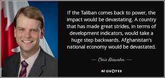 Alexander the great also lead to conquering the macedonia to modern india. Chris Alexander Quote If The Taliban Comes Back To Power The Impact Would