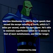 He S Able To Fly At Speeds That Exceed The Escape Velocity Of Earth Which Is 7 Miles Per Second Under His O Dc Comics Facts Superhero Facts Martian Manhunter