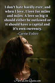 The best and most beautiful things in the world cannot be seen or even touched. I Don T Hate Hardly Ever And When I Love I Love For Miles And Miles A Love Purelovequotes