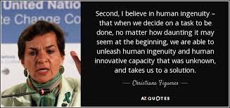 Don't forget to confirm subscription in your email. Christiana Figueres Quote Second I Believe In Human Ingenuity That When We