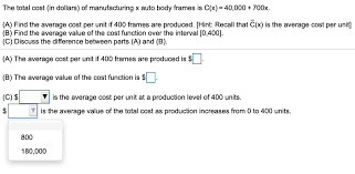The cost per unit is derived from the variable costs and fixed costs incurred by a production process, divided by the number of units produced. The Total Cost In Dollars Of Manufacturing X Auto Chegg Com