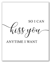 We are want to say thanks if you like to share this post to another people via your facebook, pinterest, google plus or twitter account. Amazon Com So I Can Kiss You Anytime I Want Sign 8 X 10 Unframed Bedroom Decor Bedroom Wall Art Above Bed Wall Art Gift For Her Printable Kiss You Print