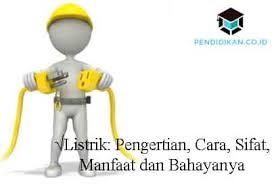 Listrik Pengertian Cara Sifat Manfaat Dan Bahayanya
