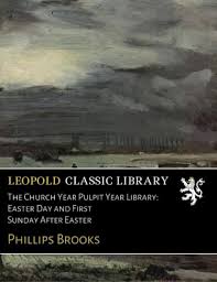 The Church Year Pulpit Year Library: Easter Day and First Sunday After Easter  : Brooks, Phillips: Amazon.sg: Books