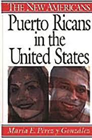 Puerto Ricans in the United States (The New Americans): Gonzalez, Maria E.  Perez y: 9780313297489: Amazon.com: Books