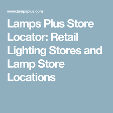 Lamps Plus Store Locator Retail Lighting Stores And Lamp Store Locations Retail Lighting Lamp Store Lighting Store