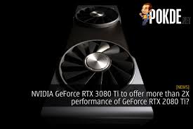 Nvidia Geforce Rtx 3080 Ti To Offer More Than 2x Performance Of Geforce Rtx 2080 Ti Pokde Net In 2020 Nvidia Performance Graphic Card