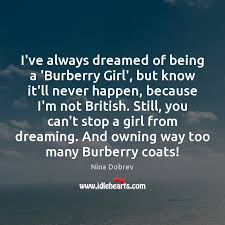 I Ve Always Dreamed Of Being A Burberry Girl But Know It Ll Never Idlehearts