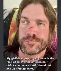 Fake fake fake My girlfriend use to punch me in the face when she had  facewhenshehadanorgasm. an an orgasm. I didn't mind much until I found out  she was faking them. |