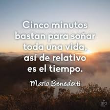 Five Minutes Are Enough To Dream A Whole Life That Is How Relative Time Is Mario Benedetti Frases Sobre Leer Benedetti Frases Para Recapacitar